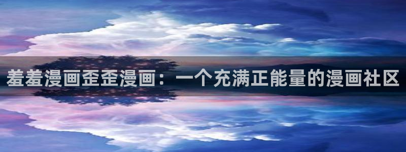 age樱花动漫：羞羞漫画歪歪漫画：一个充满正能量的漫画社区