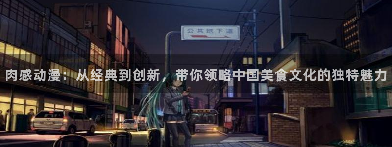 动漫天堂樱花：肉感动漫：从经典到创新，带你领略中国美食文化的独特魅力