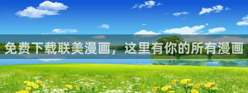 动漫天堂官网网址：免费下载联美漫画，这里有你的所有漫画