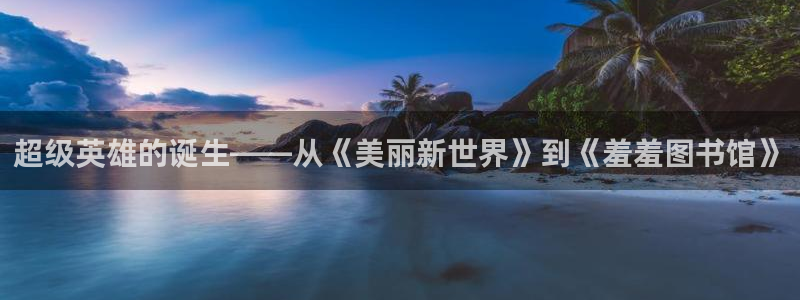 动漫天堂正版网：超级英雄的诞生——从《美丽新世界》到《羞羞图书馆》