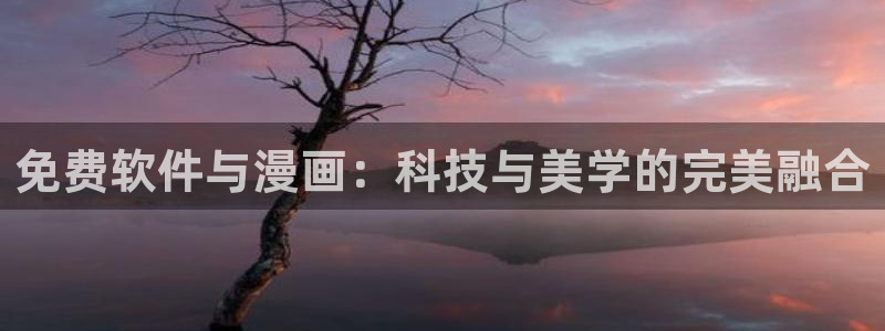 在线动画动漫下载动漫天堂：免费软件与漫画：科技与美学的完美融合