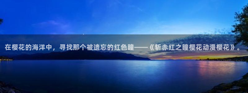 拷贝漫画 copymanager.ory网站：在樱花的海洋中，寻找那个被遗忘的红色瞳——《斩赤红之瞳樱花动漫樱花》。