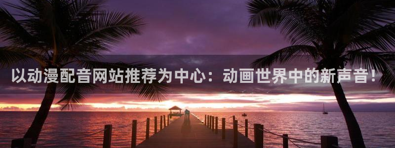 volcanicage漫画：以动漫配音网站推荐为中心：动画世界中的新声音！